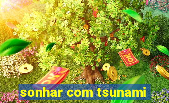 sonhar com tsunami